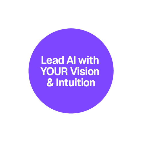 Lead AI with YOUR Vision & Intuition